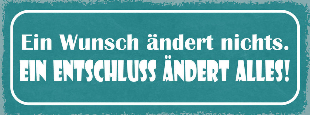 Schild Ein Wunsch Ändert Nichts Ein Entschluss Ändert Alles 27x10 Blech od.Holz