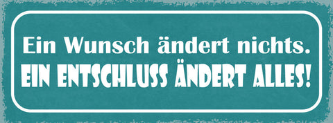 Schild Ein Wunsch Ändert Nichts Ein Entschluss Ändert Alles 27x10 Blech od.Holz