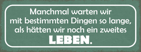 Schild Manchmal Warten Wir Mit Manchen Dingen Solange Als Hätten Wir Ein 2.Leben