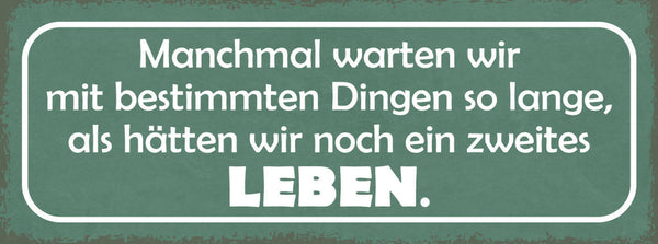 Schild Manchmal Warten Wir Mit Manchen Dingen Solange Als Hätten Wir Ein 2.Leben