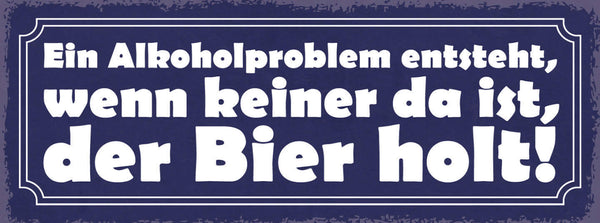 Schild Ein Alkohol Problem Entsteht Wenn Keiner Da Ist Der Bier Holt 27x10