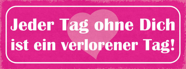 Schild Jeder Tag Ohne Dich Ist Ein Verlorener Tag Liebe Paar 27x10 Blech od.Holz