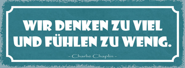 Schild Wir Denken Zu Viel & Fühlen Zu Wenig Charlie Chaplin 27x10 Blech od.Holz