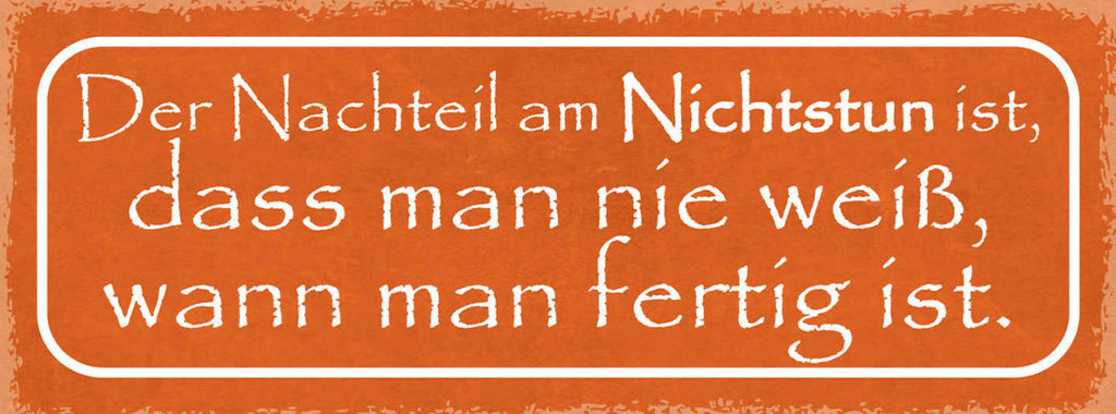 Schild Der Nachteil Am Nichtstun Ist Dass Man Nie Weiss Wenn Man Fertig Ist