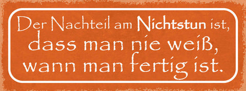 Schild Der Nachteil Am Nichtstun Ist Dass Man Nie Weiss Wenn Man Fertig Ist