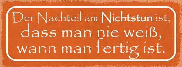 Schild Der Nachteil Am Nichtstun Ist Dass Man Nie Weiss Wenn Man Fertig Ist