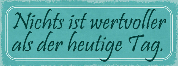 Schild Nichts Ist Wertvoller Als Der Heutige Tag Leben 27x10 Blech od.Holz