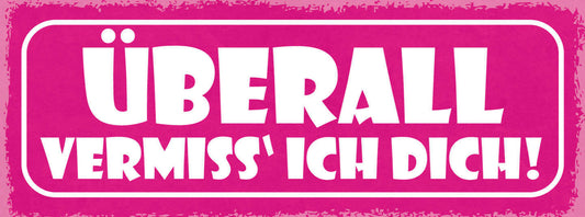Schild Überall Vermiss Ich Dich Liebe Beziehung Ehe Paar 27x10 Blech od.Holz
