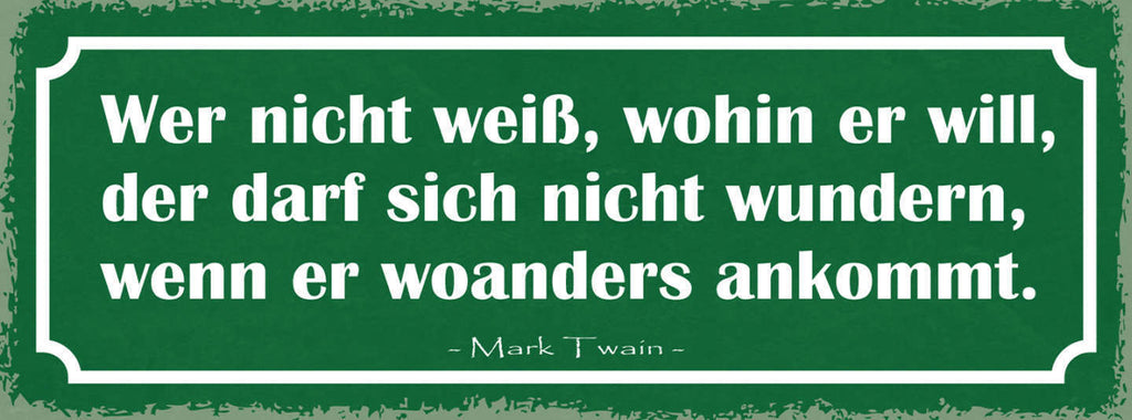 Schild Wer Nicht Weiß Wohin Er Will Nicht Wundern Wenn Er Woanders Ankommt Twain