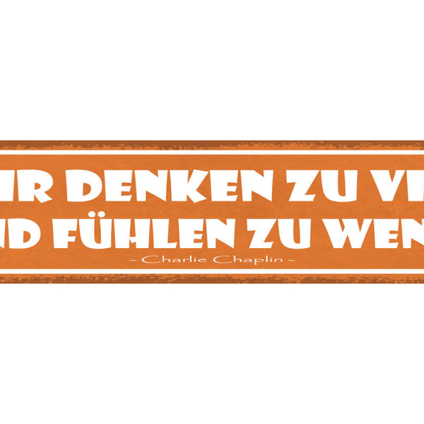 Schild Wir Denken Zu Viel Und Fühlen Zu Wenig C. Chaplin 46 x 10 Blech od. Holz