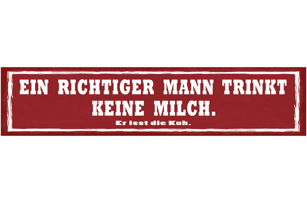 Schild Ein Richtiger Mann Trinkt Keine Milch Er Isst Die Kuh Fleisch 46 x 10