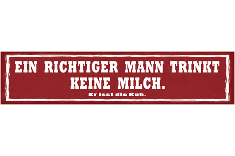 Schild Ein Richtiger Mann Trinkt Keine Milch Er Isst Die Kuh Fleisch 46 x 10