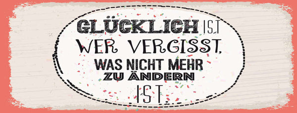 Schild Glücklich Ist Wer Vergisst Was Nicht Mehr Zu Ändern Ist Leben Glück 27x10