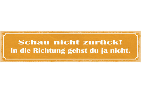 Schild Schau Nicht Zurück In Die Richtung Gehst Du Ja Nicht 46x10 Blech od.Holz