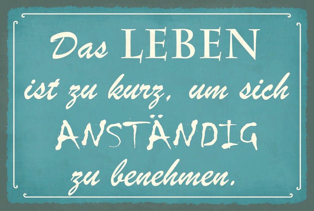 Schild Leben zu kurz Anständig Benehmen 12x18 / 20x30 / 30x40 Blech od. Holz