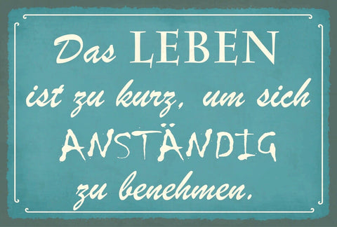 Schild Leben zu kurz Anständig Benehmen 12x18 / 20x30 / 30x40 Blech od. Holz
