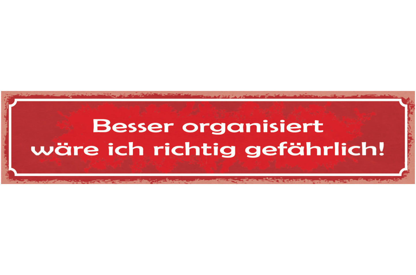 Schild Besser Organisiert Wäre Ich Richtig Gefährlich 46 x 10 Blech od. Holz