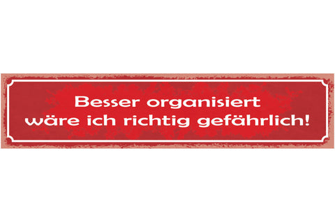 Schild Besser Organisiert Wäre Ich Richtig Gefährlich 46 x 10 Blech od. Holz
