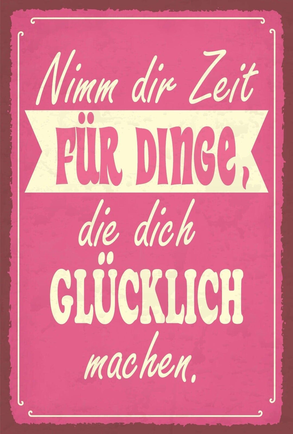 Schild Zeit Dinge Glücklich Glück Spaß 12x18 / 20x30 / 30x40 Blech od. Holz