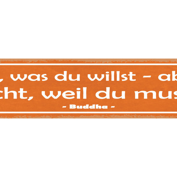 Schild Tu Was Du Willst Aber Nicht Weil Du Musst Buddha 46 x 10 Blech od.Holz