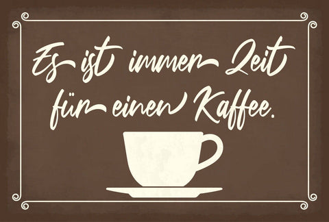 Schild Immer Zeit Kaffee Tasse Café Pause 12x18 / 20x30 / 30x40 Blech od. Holz