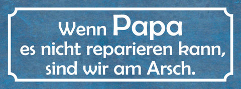 Schild Wenn Papa Es Nicht Reparieren Kann Sind Wir Am Arsch 27x10 Blech od.Holz