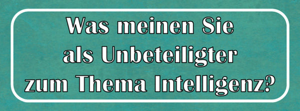 Schild Was Meinen Sie Als Unbeteiligter Zum Them Intelligenz 27x10 Blech od.Holz