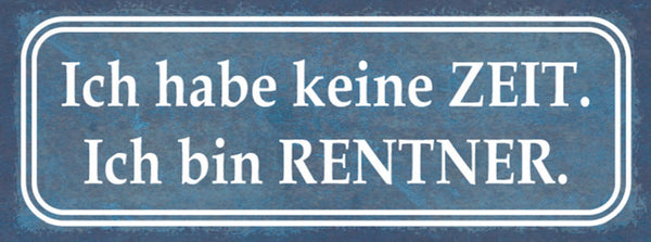Schild Ich Habe Keine Zeit Ich Bin Rentner Pensionist Stress 27x10 Blech od.Holz