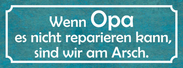 Schild Wenn Opa Es Nicht Reparieren Kann Sind Wir Am Arsch 27x10 Blech od.Holz