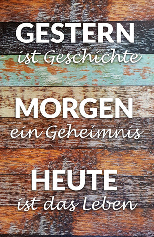 Schild Spruch Gestern ist Geschichte Morgen ein Geheimnis Heute ist das Leben JW