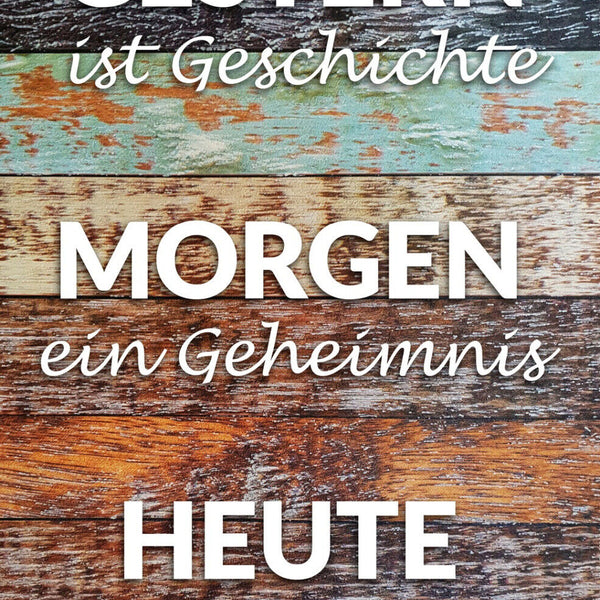 Schild Spruch Gestern ist Geschichte Morgen ein Geheimnis Heute ist das Leben JW