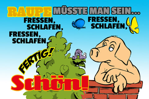Schild Spruch Raupe müsste man sein Fressen Schlafen Schmetterling Schwein JW