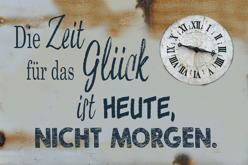 Schild Spruch Zeit für Glück ist Heute nicht Morgen JW