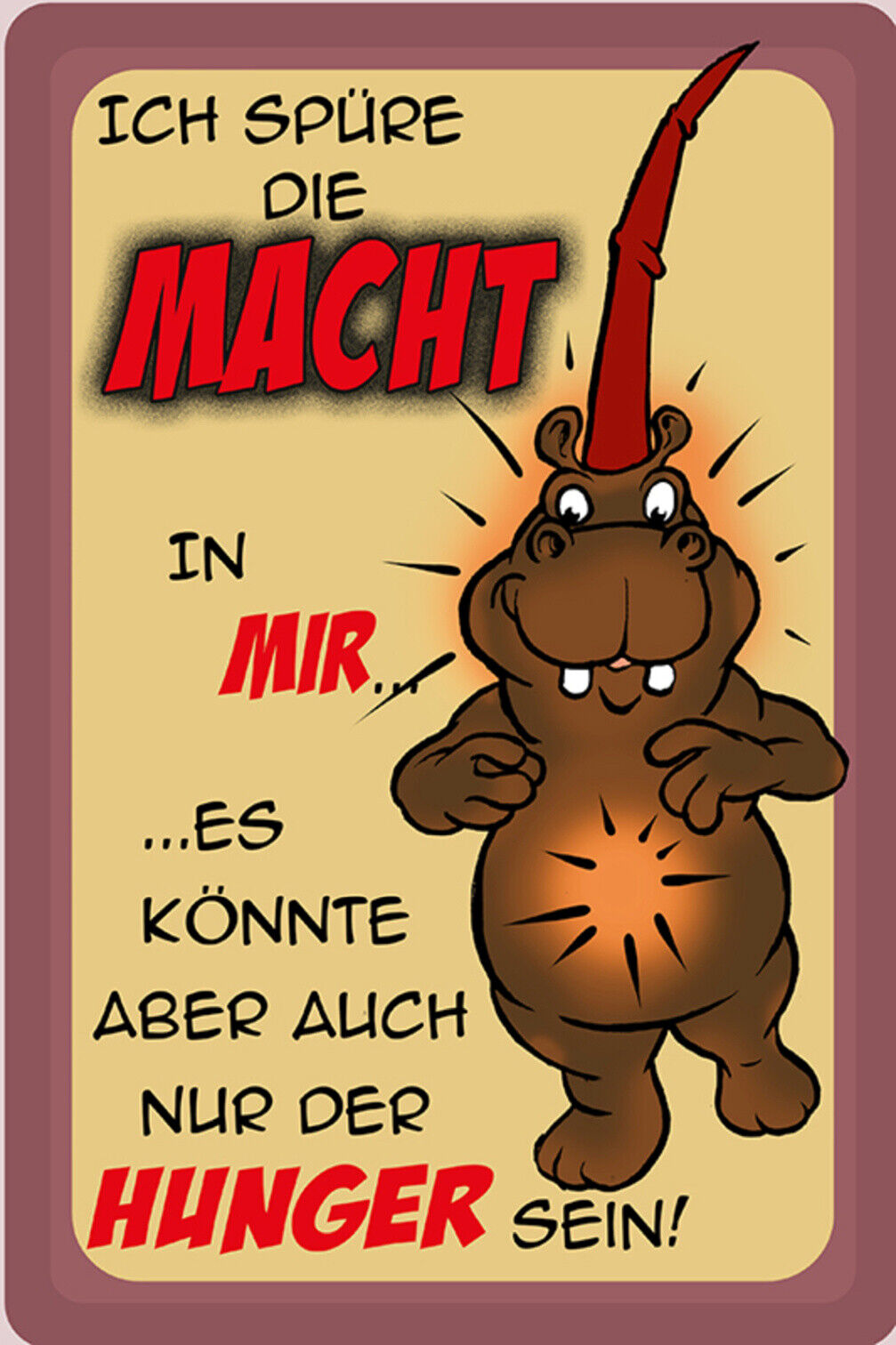 Schild Spruch Ich spüre die Macht in mir Könnte aber auch Hunger sein NilpferdJW