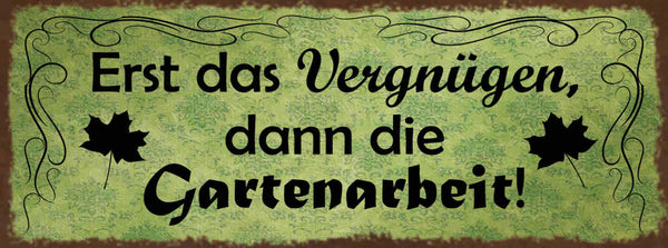 Schild Erst Das Vergnügen Dann Die Garten Arbeit Freizeit 27x10 Blech od.Holz