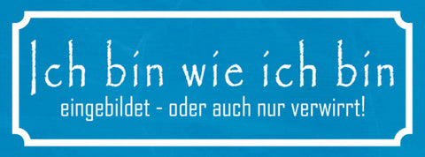 Schild Ich Bin Wie Ich Bin Eingebildet Od. Auch Nur Verwirrt 27x10 Blech od.Holz