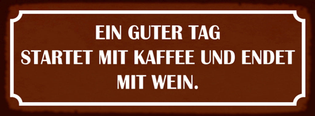 Schild Ein Guter Tag Startet Mit Kaffee & Endet Mit Wein 27 x 10 Blech od. Holz