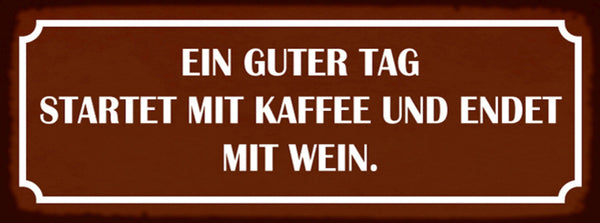 Schild Ein Guter Tag Startet Mit Kaffee & Endet Mit Wein 27 x 10 Blech od. Holz
