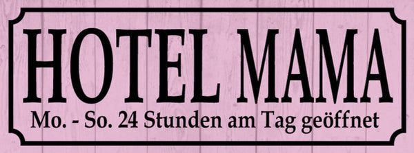 Schild Hotel Mama Mo-So 24 Std am Tag Geöffnet Mutter Kind 27x10 Blech od.Holz