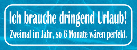 Schild Ich Brauche Dringend Urlaub 2x Im Jahr so 6 Monate Wäre Perfekt 27x10