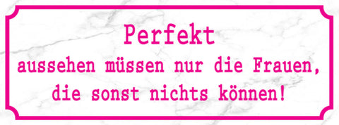 Schild Perfekt Aussehen Müssen Nur Die Frauen Die Sonst Nichts Können 27x10