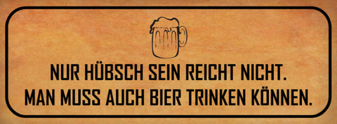 Schild Nur Hübsch Sein Reicht Nicht Man Muss Auch Bier Trinken Können 27 x 10