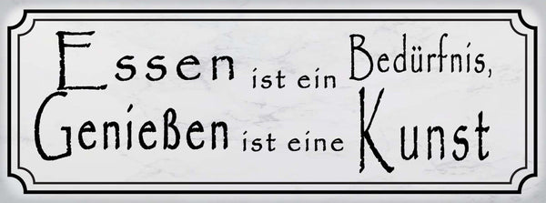Schild Essen Ist Ein Bedürfnis Genießen Ist Eine Kunst 27 x 10 Blech od. Holz