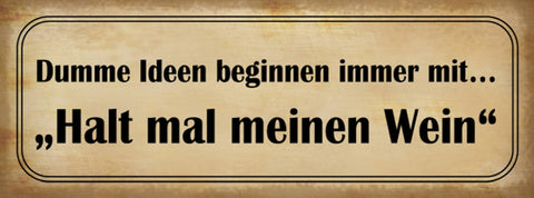 Schild Dumme Ideen Beginnen Immer Mit Halt Mal Meinen Wein 27x10 Blech od.Holz