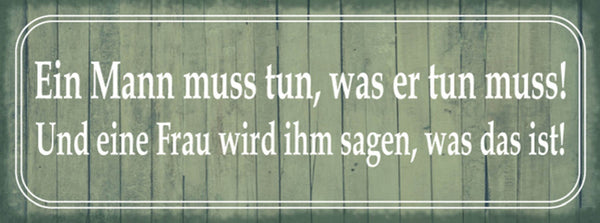 Schild Ein Mann Muss Tun Was Er Tun Muss & Eine Frau Wird Ihm Sagen Was Das Ist