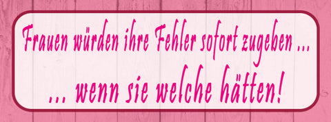 Schild Frauen Würden Ihre Fehler Sofort Zugeben Wenn Sie Welche Hätten 27x10