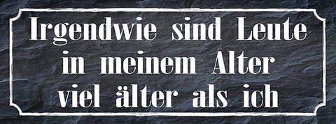 Schild Irgendwie Sind Leute In Meinem Alter Viel Älter Als Ich 27 x 10