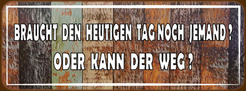 Schild Braucht Den Heutigen Tag Noch Jemand Od. Kann Der Weg 27x10 Blech od.Holz
