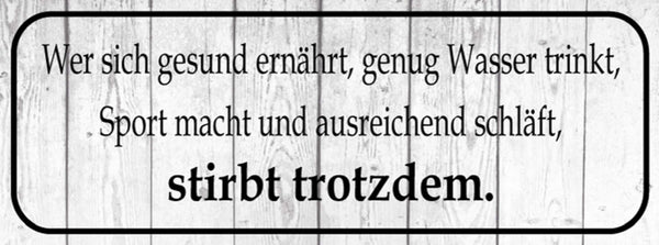 Schild Wer Sich Gesund Ernährt Wasser Trinkt Sport Macht Schläft Stirbt Trotzdem