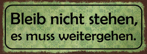 Schild Bleib Nicht Stehen Es Muss Weitergehen Leben Arbeit 27x10 Blech od.Holz